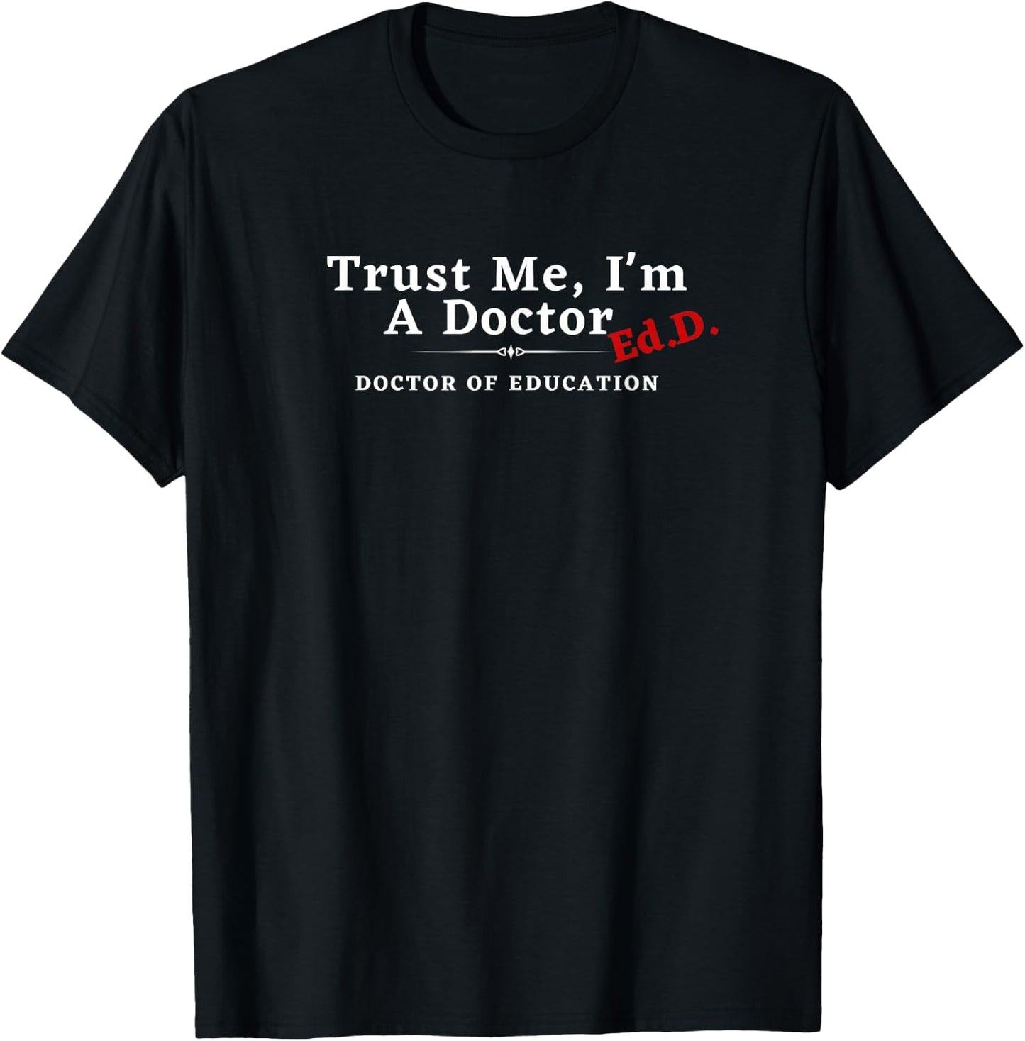 Trust Me I'm a Doctor Doctor of Education Ed.D EdD T-Shirt - T-Shirt | Black