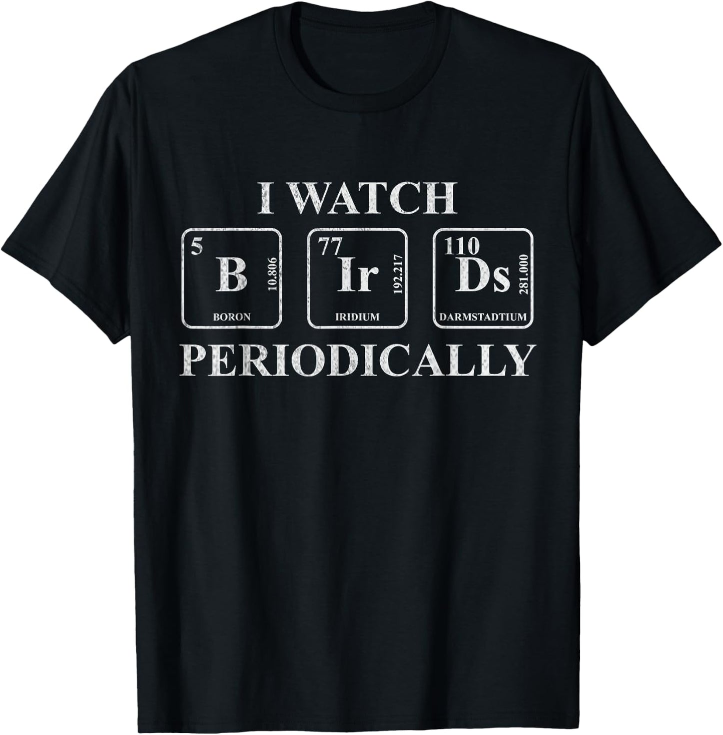 I Watch Birds Periodically Chemistry Pun Bird Watchers T-Shirt - T-Shirt | Black