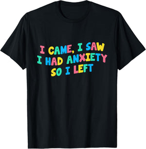 I Came I Saw I Had Anxiety So I Left Funny Saying Gift T-Shirt - T-Shirt | Black