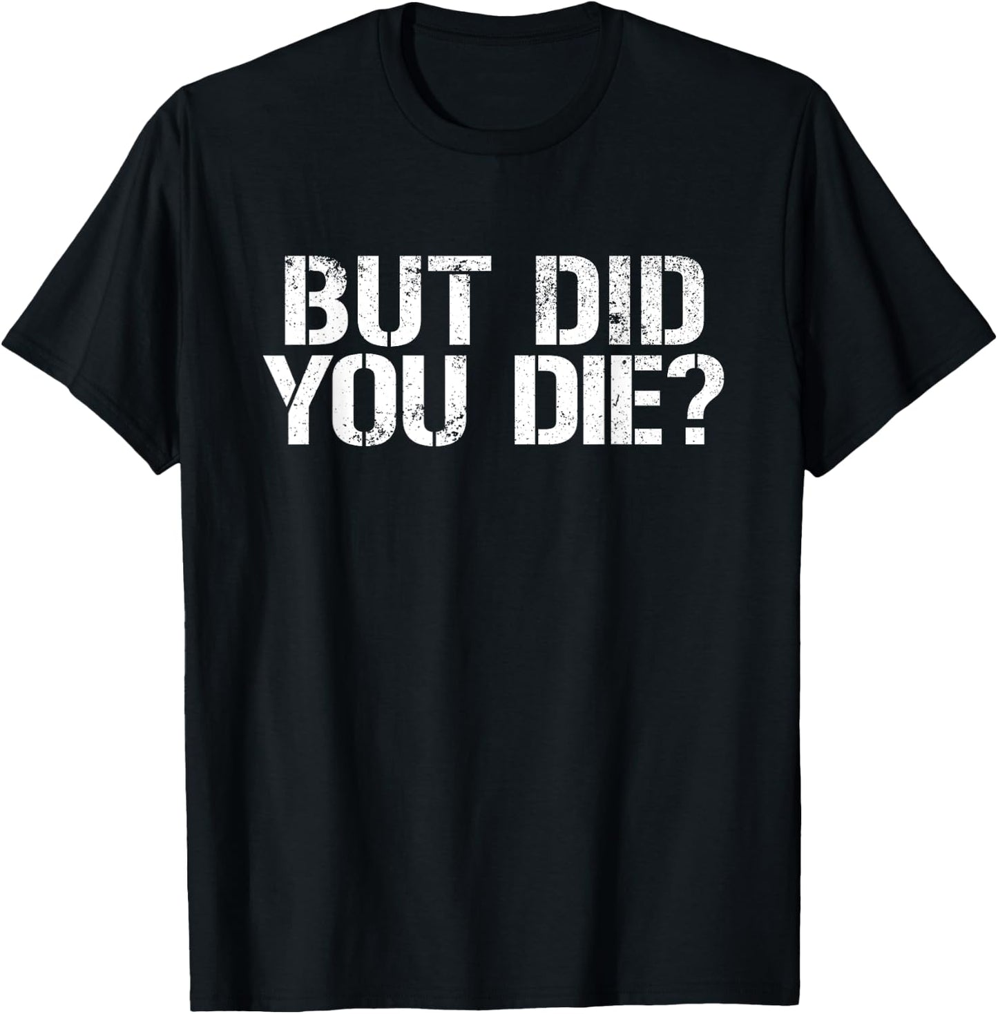 But Did You Die? Workout Fitness Military But Did You Die T-Shirt - T-Shirt | Black