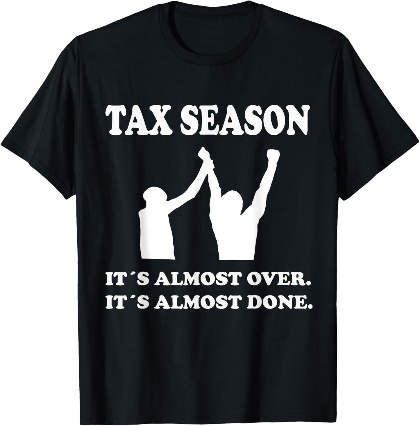 Tax Season Its Almost Over Done Funny Tax Day Quotes Shirt T-Shirt - T-Shirt | Black