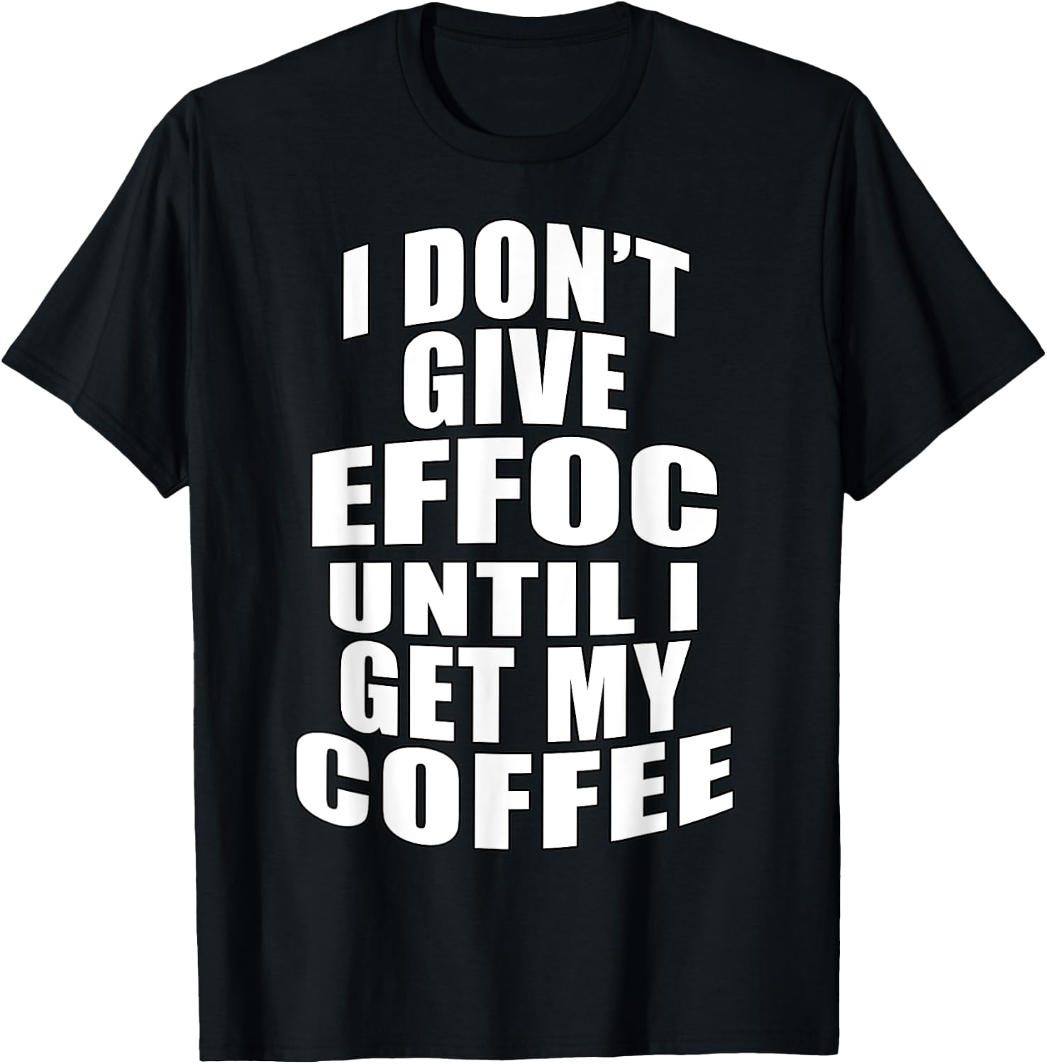I Don’t Give Effoc Until I Get My Coffee T-Shirt - T-Shirt | Black
