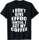 I Don’t Give Effoc Until I Get My Coffee T-Shirt - T-Shirt | Black