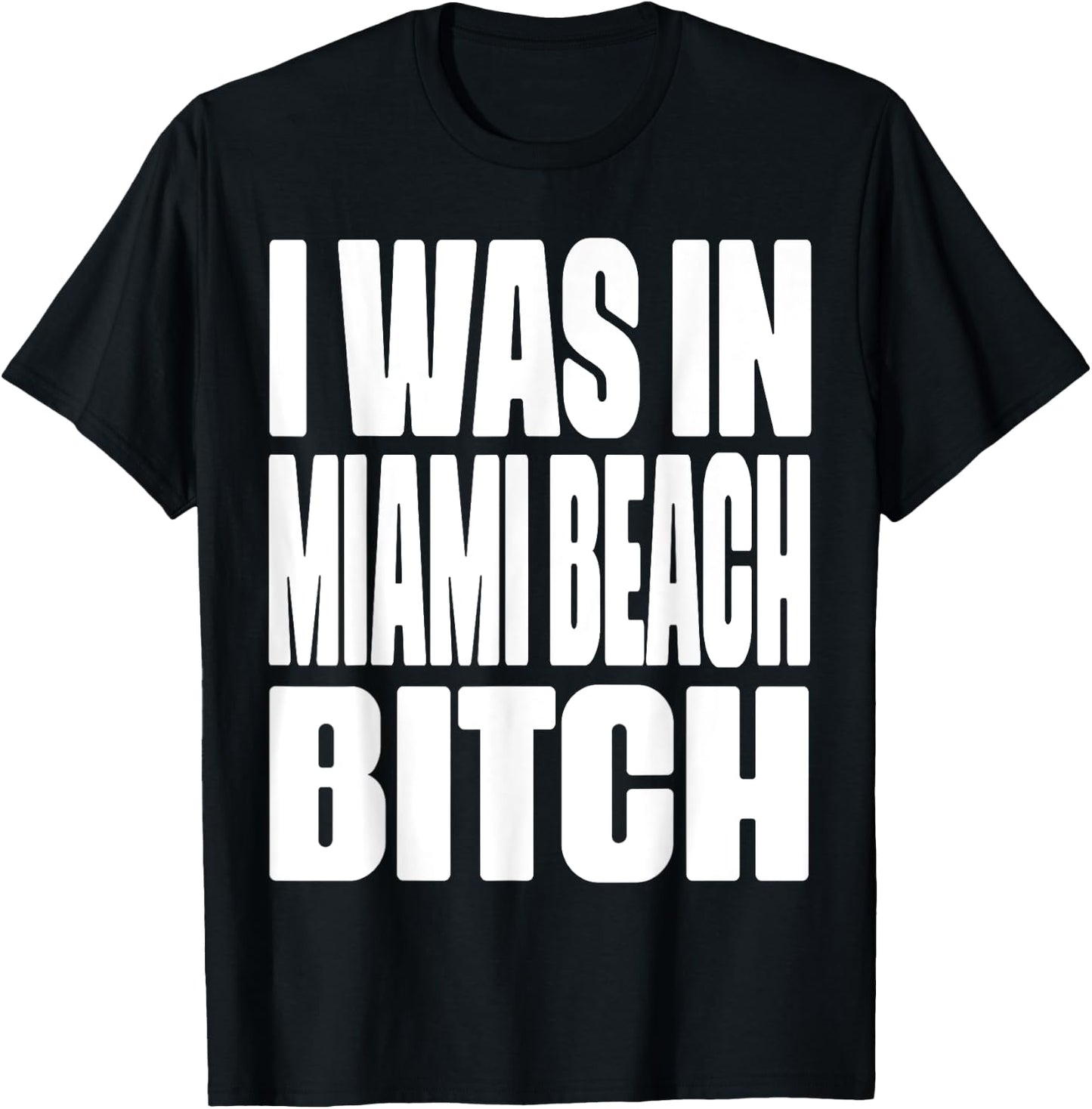 I Was In Miami Beach Bitch City Represent Funny T-Shirt - T-Shirt | Black