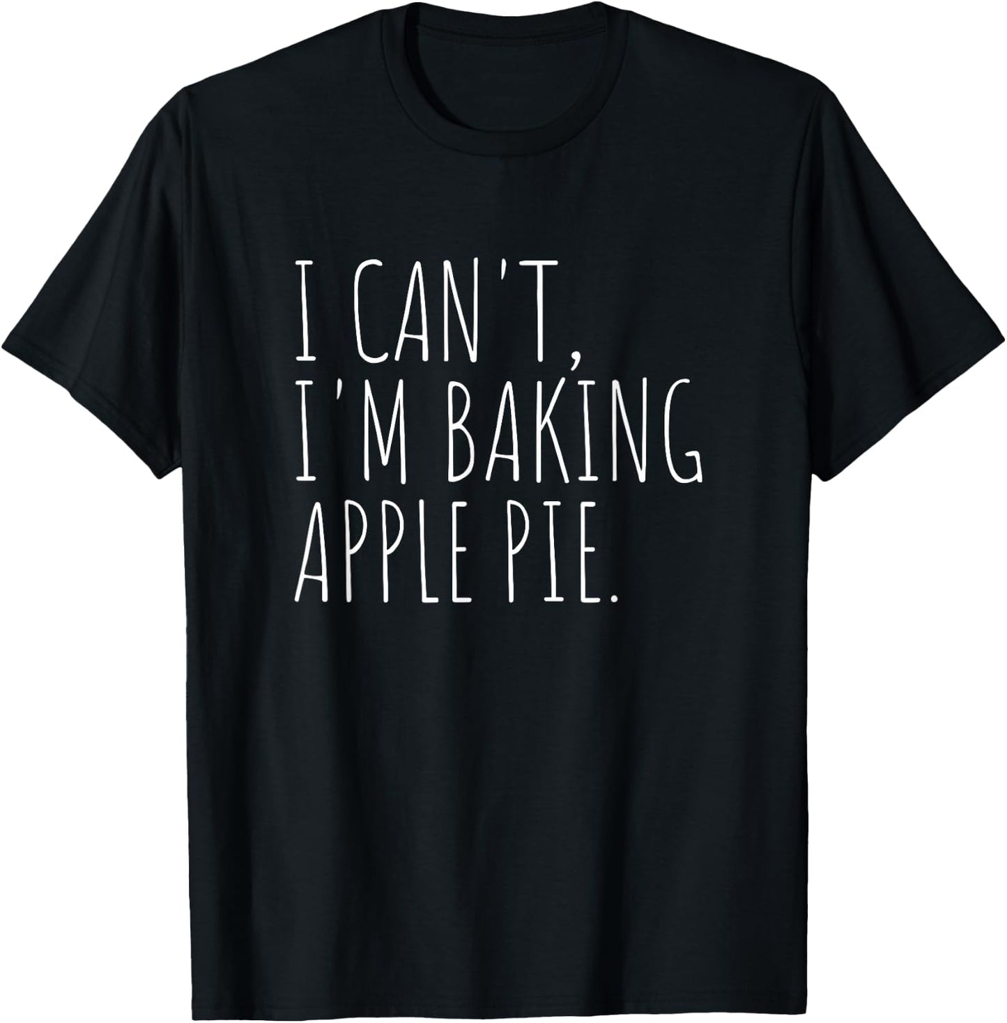 I Can't I'm Baking Apple Pie Funny Holiday Baking T-Shirt - T-Shirt | Black