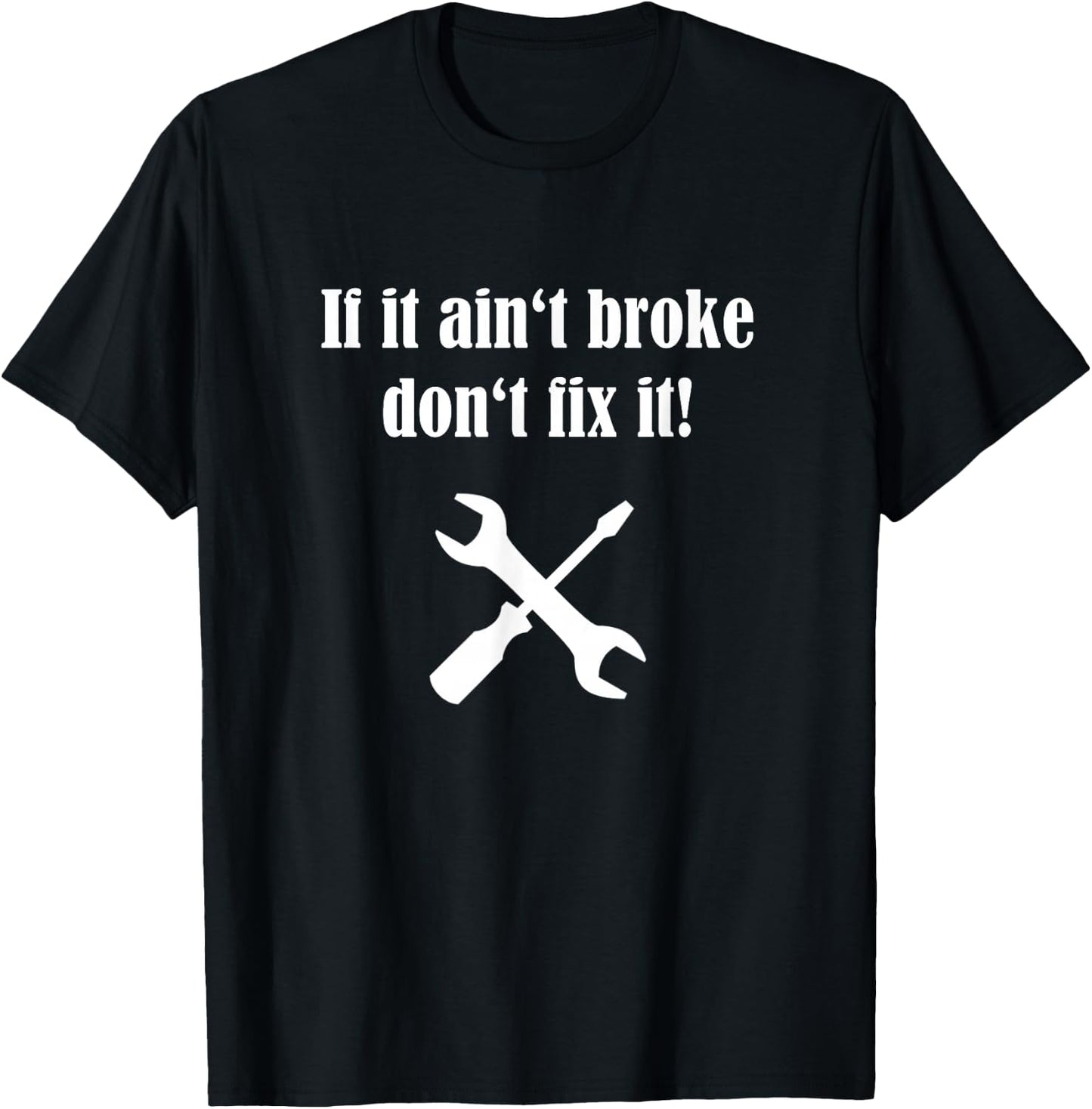 If It Ain't Broke Don't Fix It T-Shirt - T-Shirt | Black