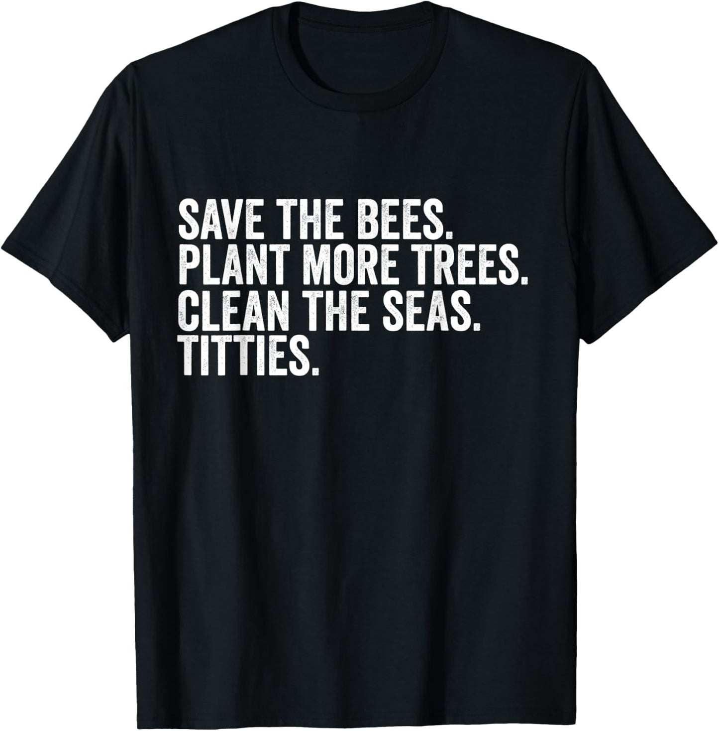 Save The Bees Plant More Trees Clean The Seas Titties T-Shirt - T-Shirt | Black