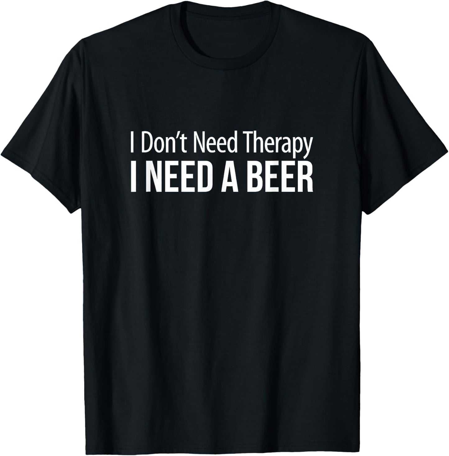 I Don't Need Therapy - I Need A Beer T-Shirt - T-Shirt | Black