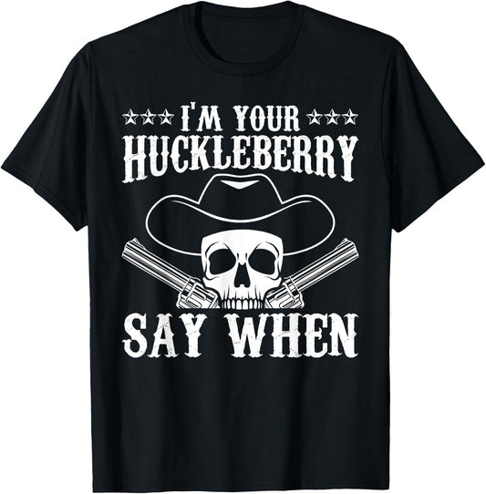 I'm Your Huckleberry Say When Classic Western Wild West T-Shirt - T-Shirt | Black