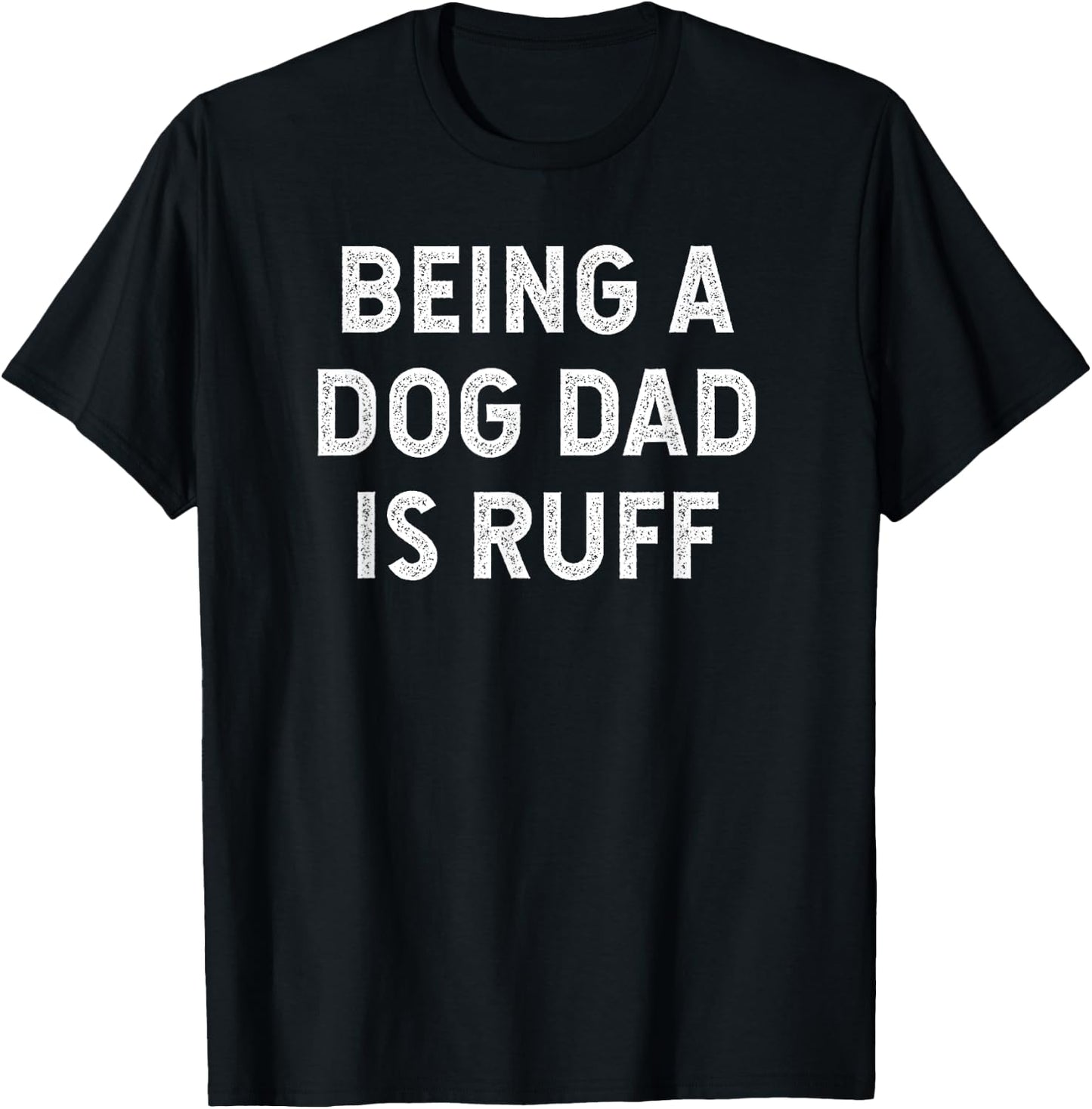 Being a Dog Dad is Ruff T-Shirt - T-Shirt | Black