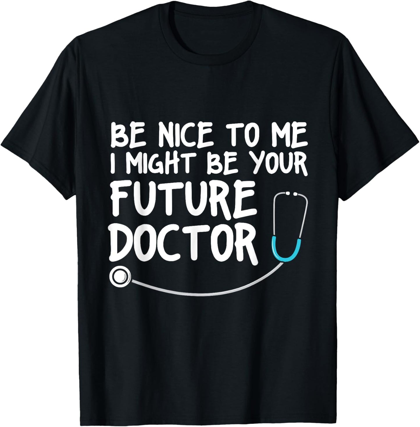 Be Nice to me I Might be your Future Doctor T-Shirt - T-Shirt | Black
