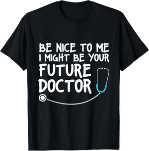 Be Nice to me I Might be your Future Doctor T-Shirt - T-Shirt | Black