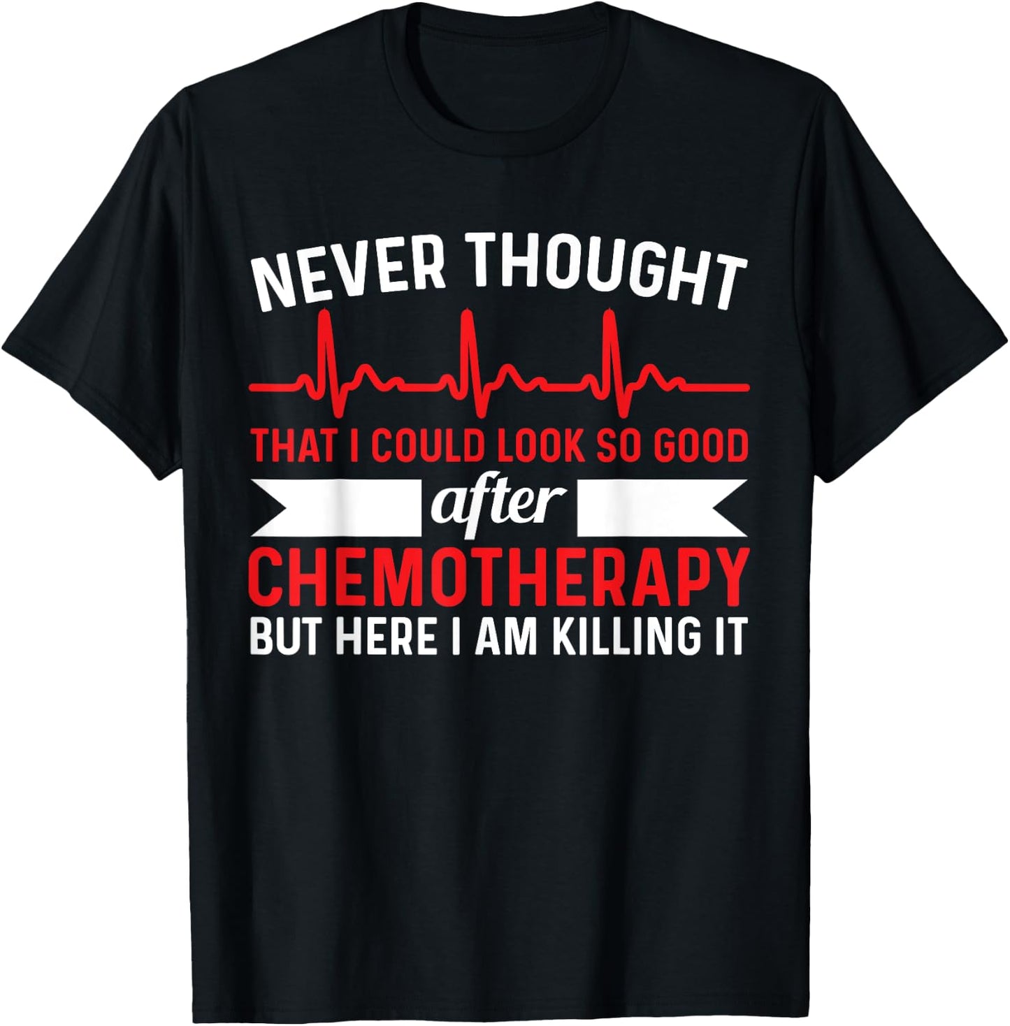 Never Thought Look That Good - Chemotherapy Cancer Chemo T-Shirt - T-Shirt | Black