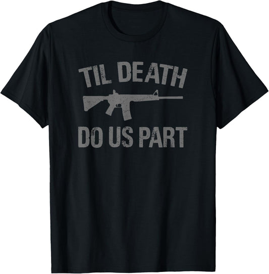 TIL DEATH DO US PART AR-15 Rifle Hunter Patriotic Gun Owner Women Men T-Shirt - T-Shirt | Black