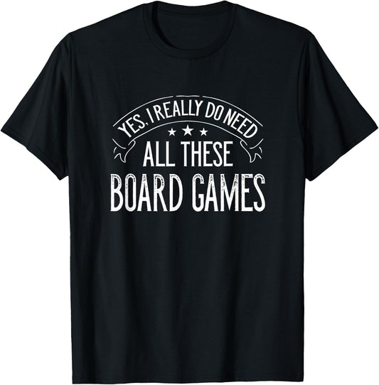 Yes I Really Do Need All These Board Games Funny T-Shirt - T-Shirt | Black