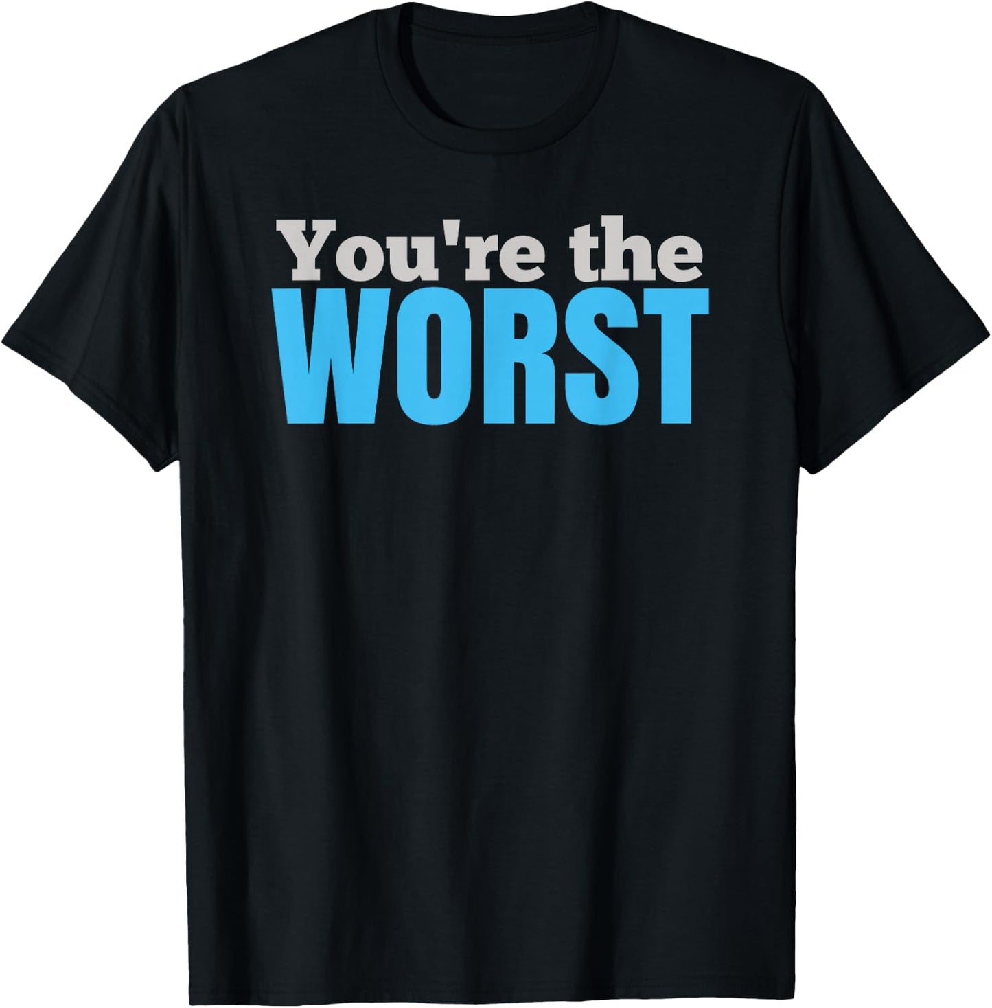 Funny SARCASTIC You're the Worst T-Shirt - T-Shirt | Black