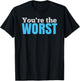 Funny SARCASTIC You're the Worst T-Shirt - T-Shirt | Black