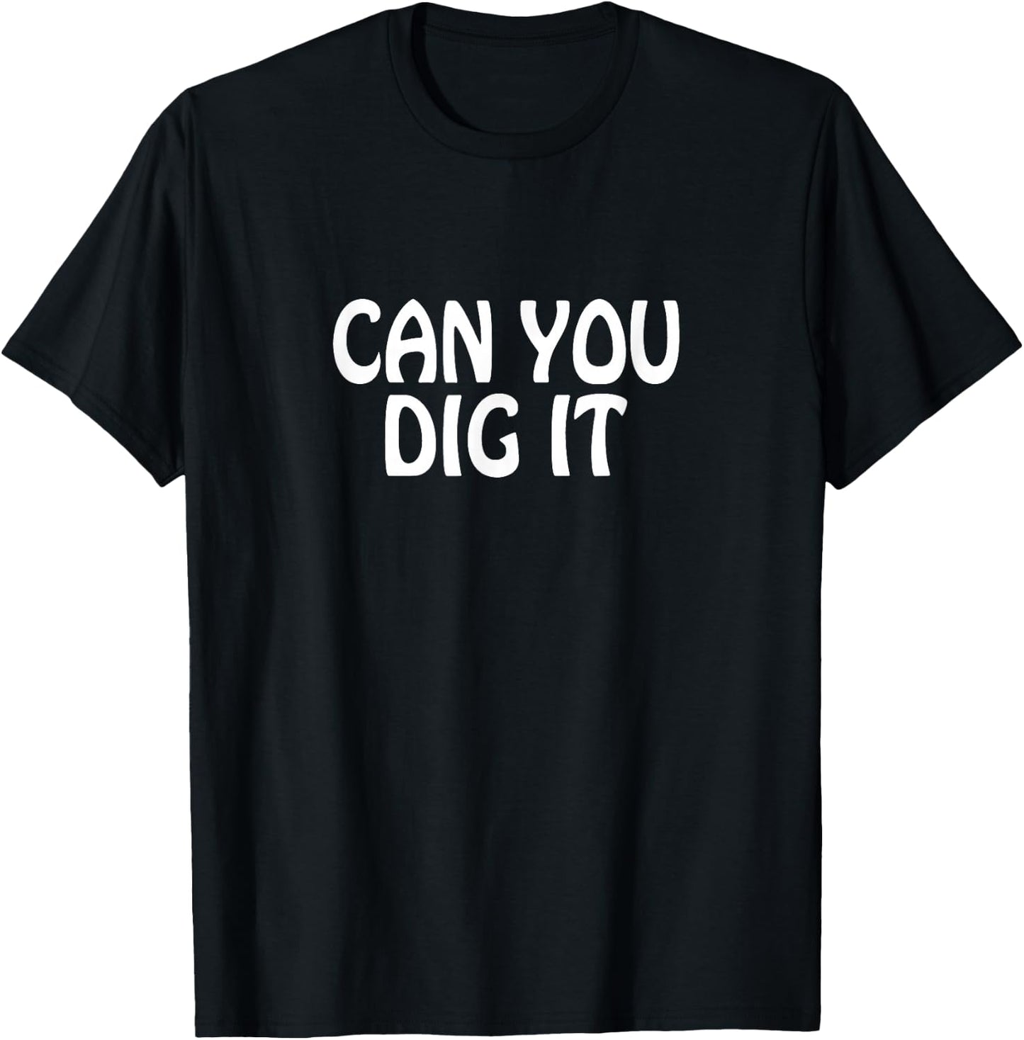 Can You Dig It T-Shirt - T-Shirt | Black