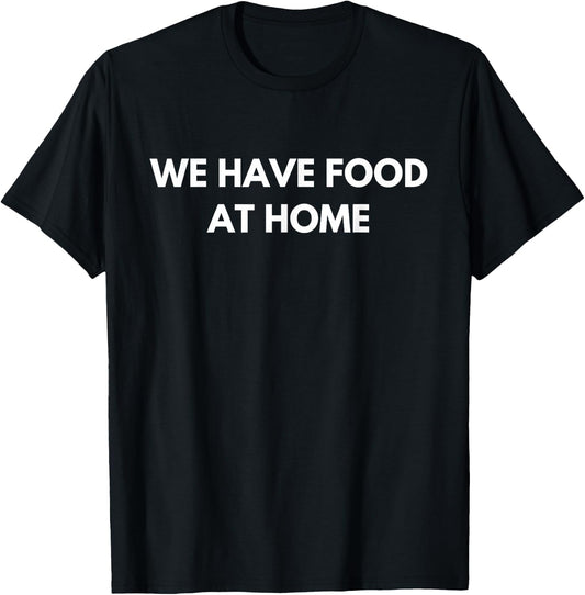 We Have Food at Home Sarcastic Mom Saying Mama Sarcasm T-Shirt - T-Shirt | Black