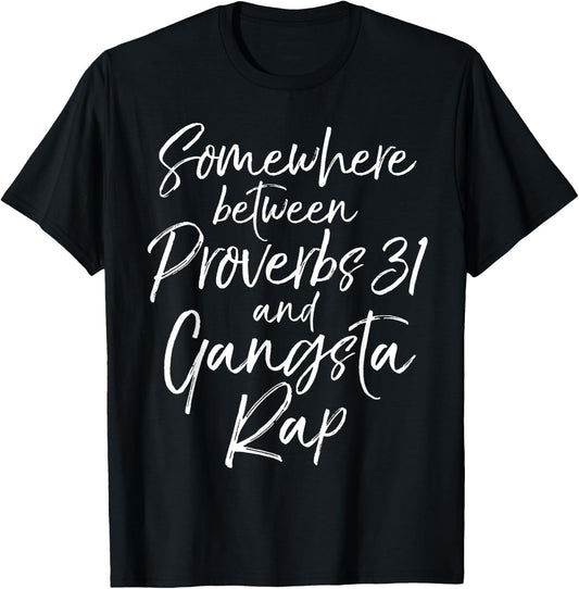 Somewhere Between Proverbs 31 and Gangsta Rap Christian T-Shirt - T-Shirt | Black