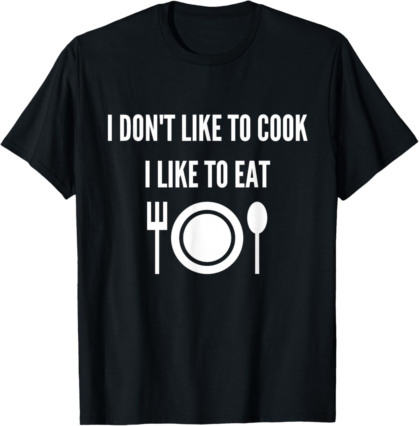 I don't like to cook I like to eat T-Shirt - T-Shirt | Black