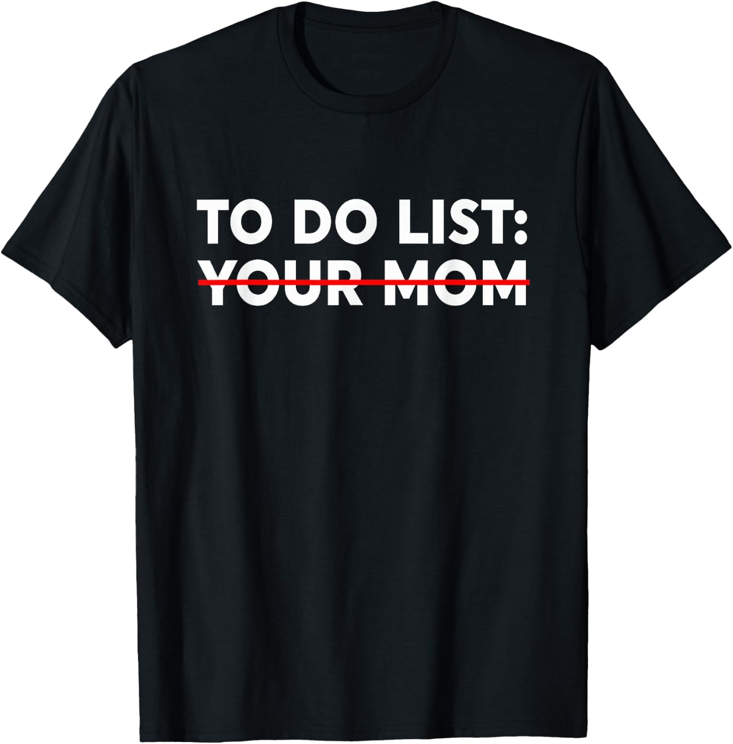 to Do List Your Mom - Funny Trash Talk Small T-Shirt - T-Shirt | Black
