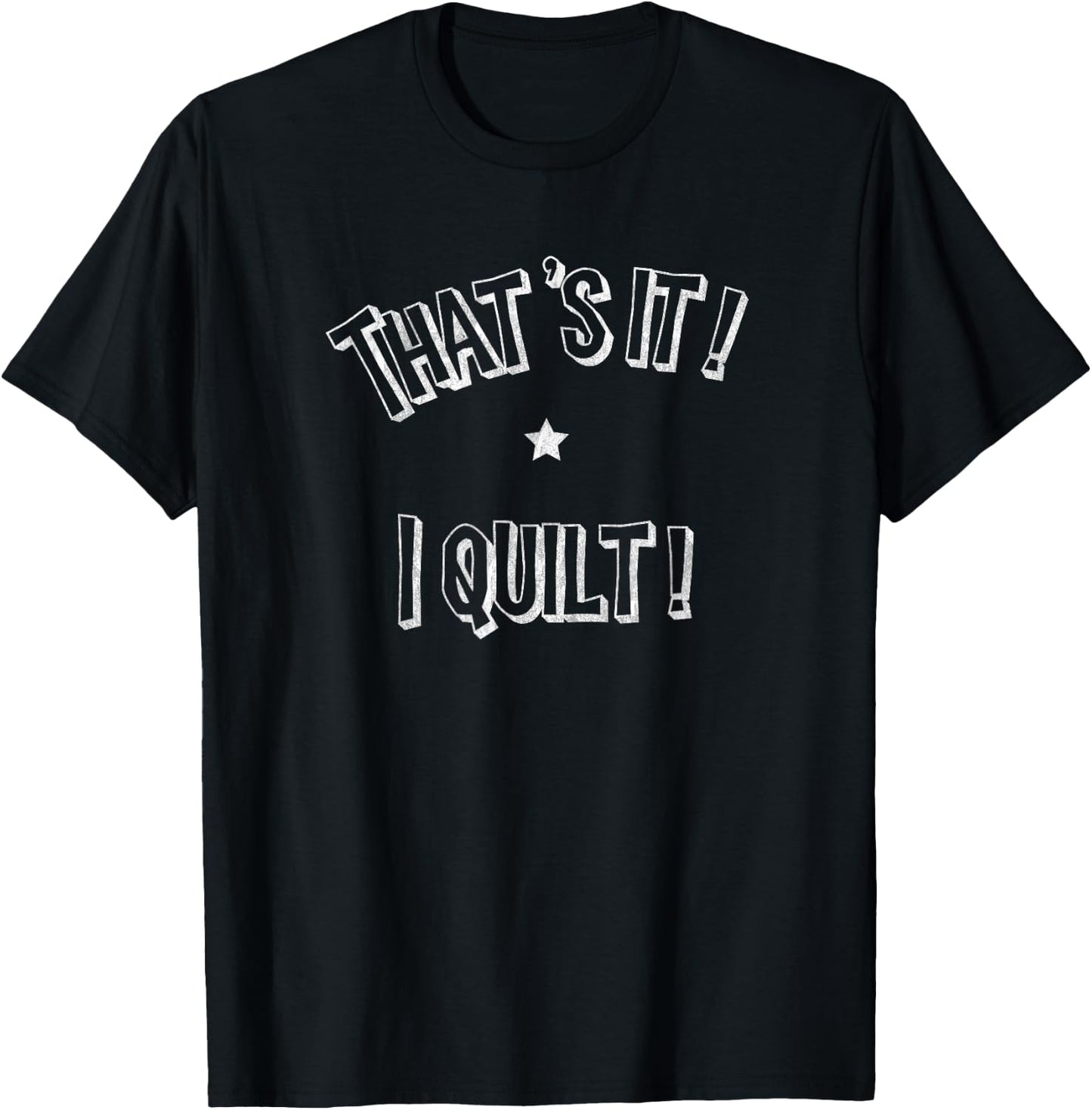Quilting That's It I Quilt Distressed funny T-Shirt - T-Shirt | Black