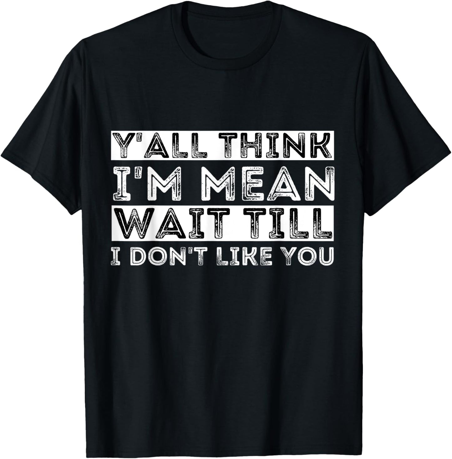 Y'all Think I'm Mean Wait Till I Don't Like You T-Shirt - T-Shirt | Black