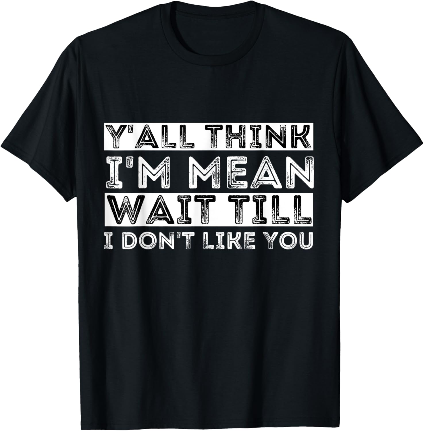 Y'all Think I'm Mean Wait Till I Don't Like You T-Shirt - T-Shirt | Black