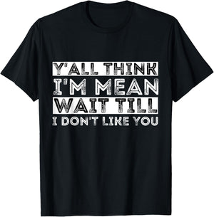 Y'all Think I'm Mean Wait Till I Don't Like You T-Shirt - T-Shirt | Black