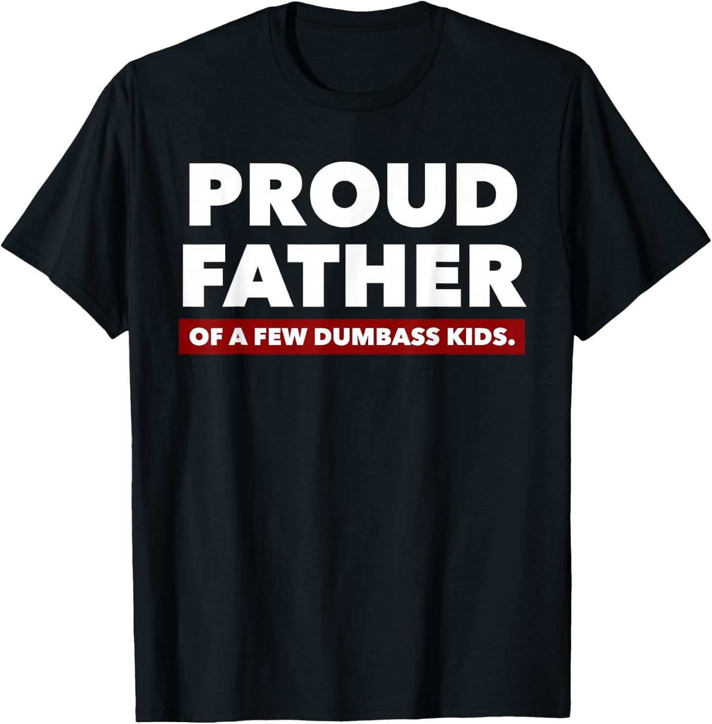 Proud Father Of A Few Dumbass Kids - Father's Day Shirt T-Shirt - T-Shirt | Black
