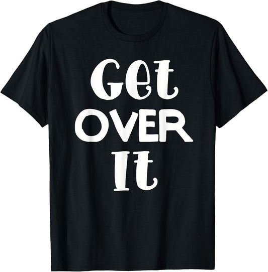 Get Over It . Funny and men. T-Shirt - T-Shirt | Black