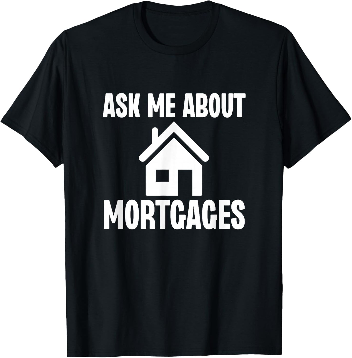 Ask Me About Mortgages Funny Mortgage Loan Officer T-Shirt - T-Shirt | Black