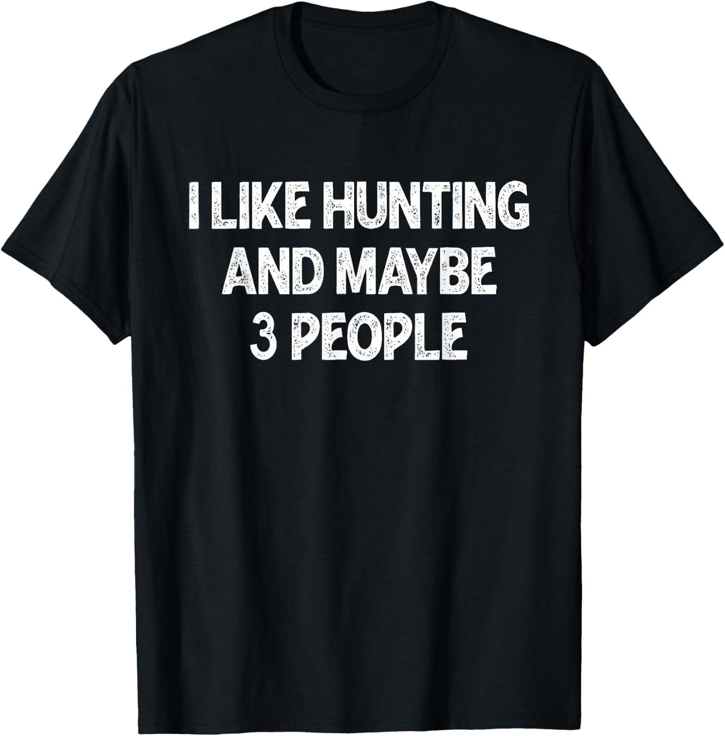 I Like Hunting And Maybe Three People Funny Hunting Deer T-Shirt - T-Shirt | Black