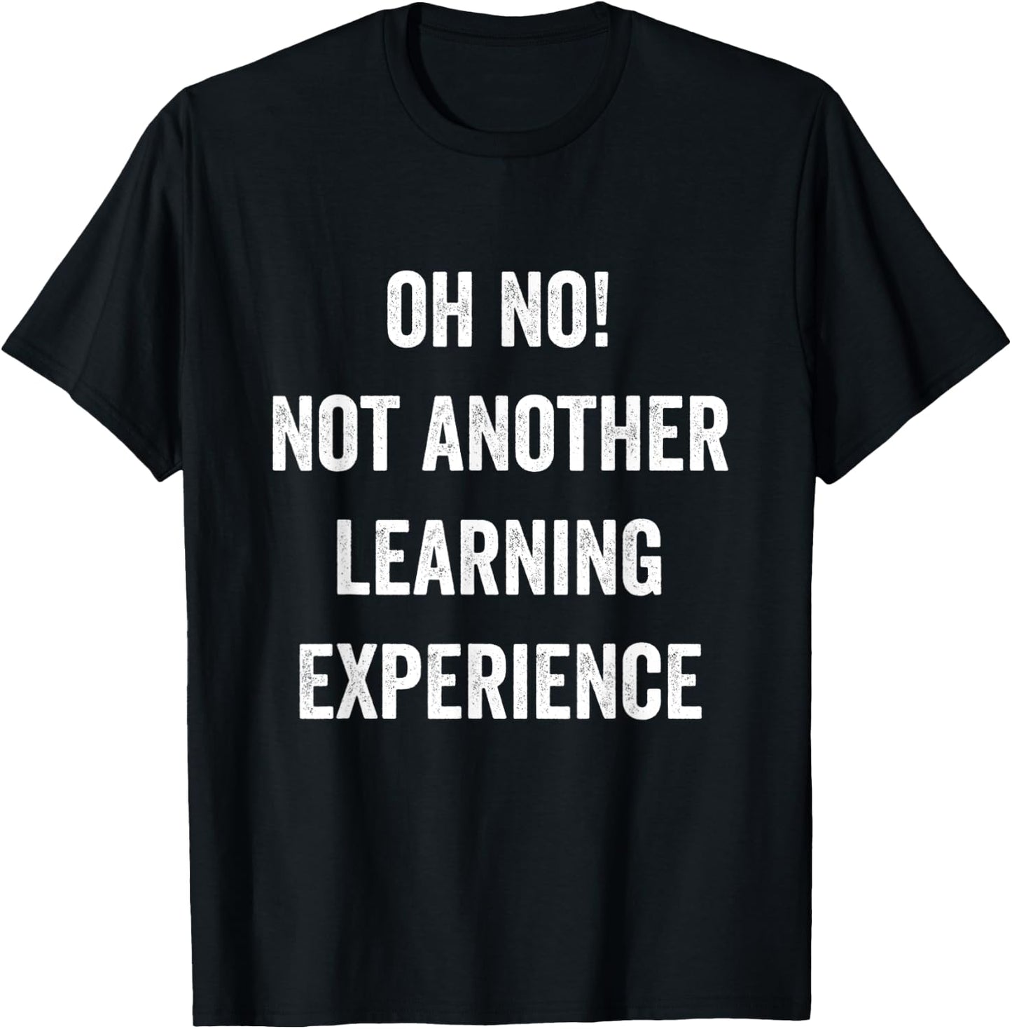 Oh No Not Another Learning Experience Funny Joke Men Women T-Shirt - T-Shirt | Black