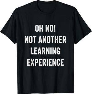 Oh No Not Another Learning Experience Funny Joke Men Women T-Shirt - T-Shirt | Black