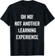 Oh No Not Another Learning Experience Funny Joke Men Women T-Shirt - T-Shirt | Black