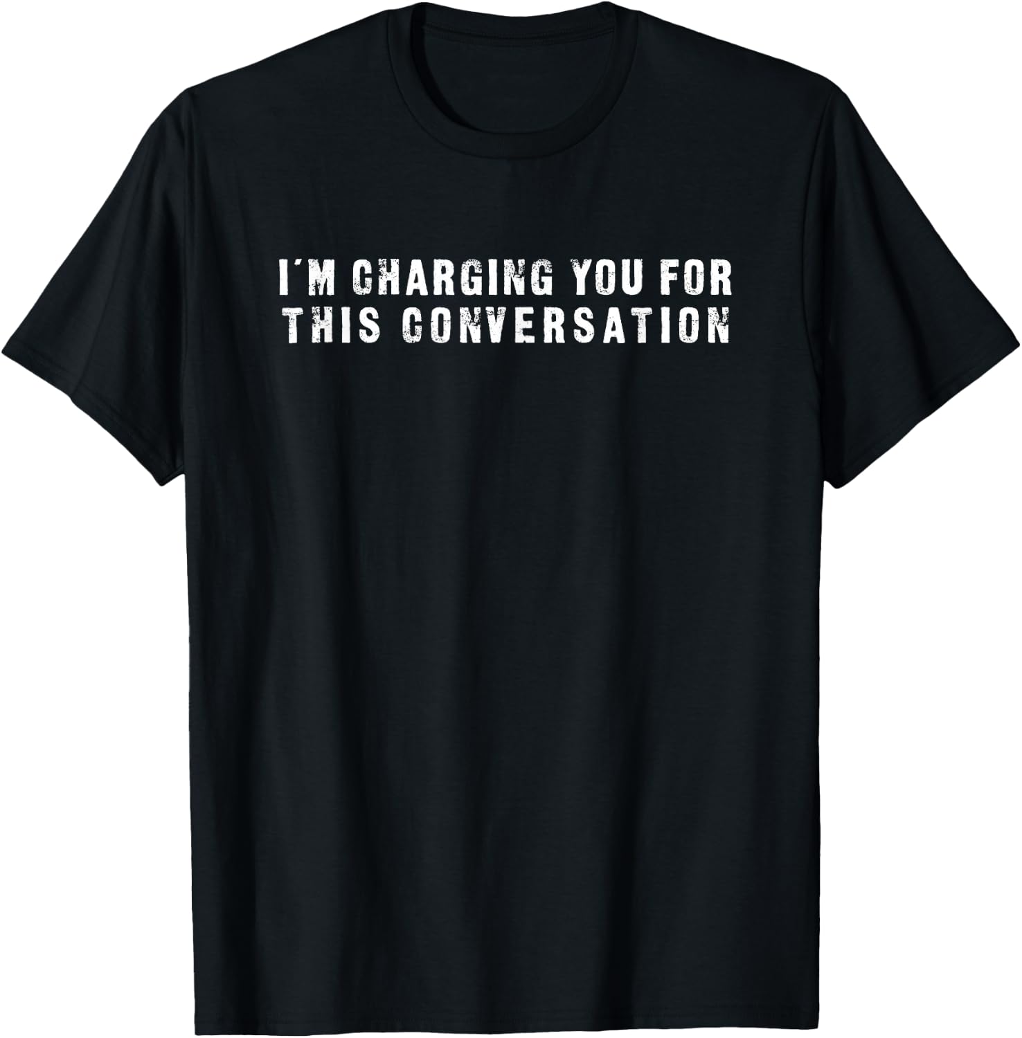 I'm Charging You For This Conversation Funny T-Shirt - T-Shirt | Black