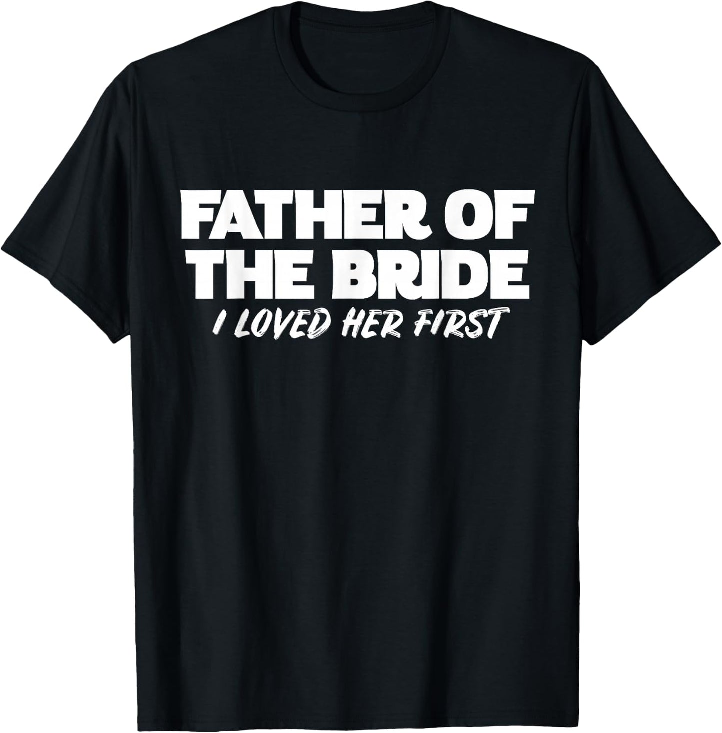 Father of the Bride I Loved Her First Wedding Dad T-Shirt - T-Shirt | Black