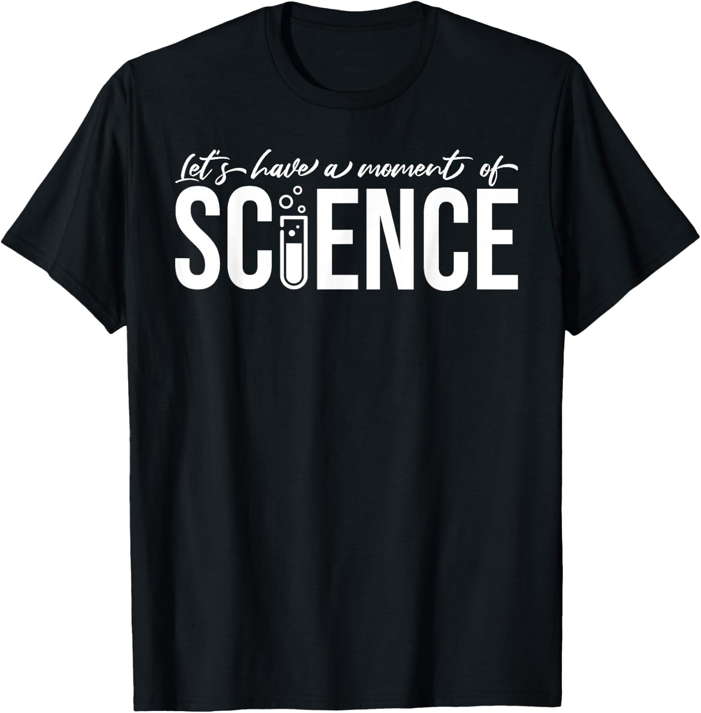 Let's Have A Moment Of Science Chemist Biologist Physicist T-Shirt - T-Shirt | Black