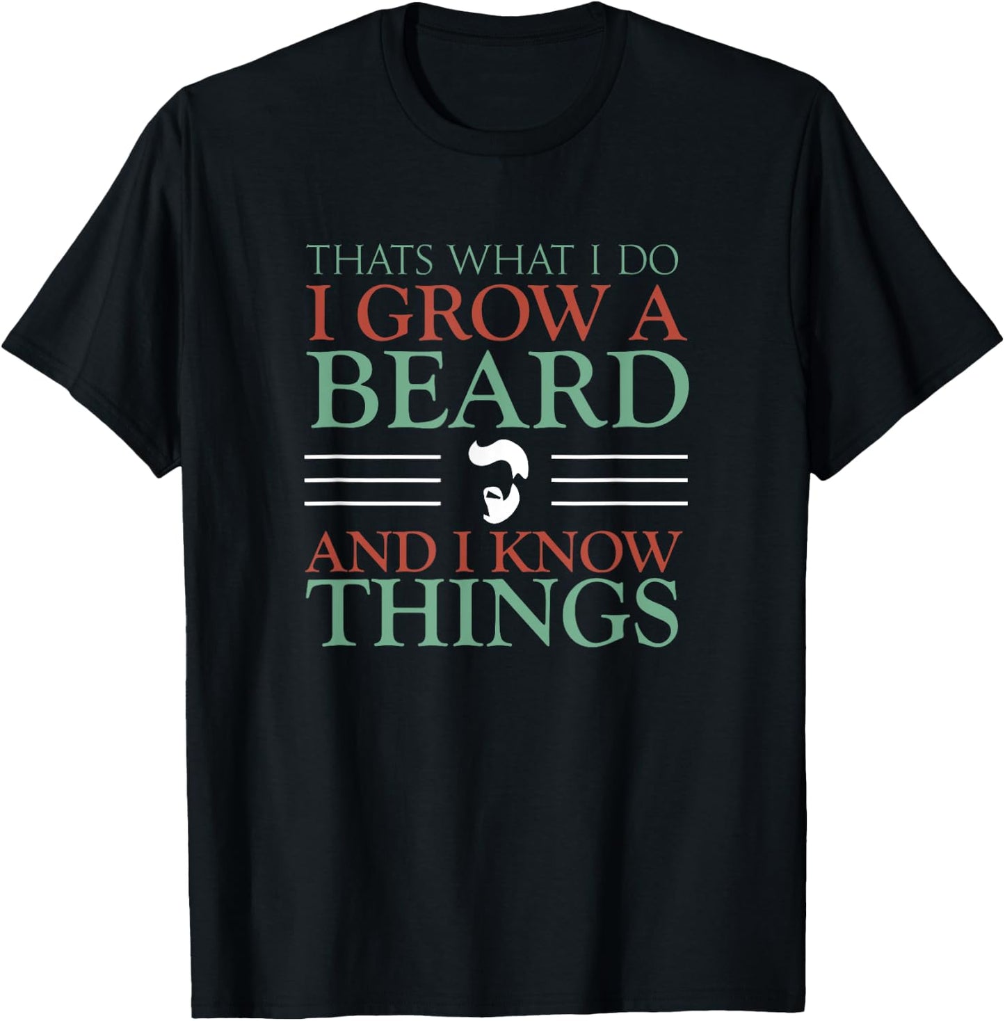 Thats What I Do I Grow A Beard And I Know Things - Fun Beard T-Shirt - T-Shirt | Black