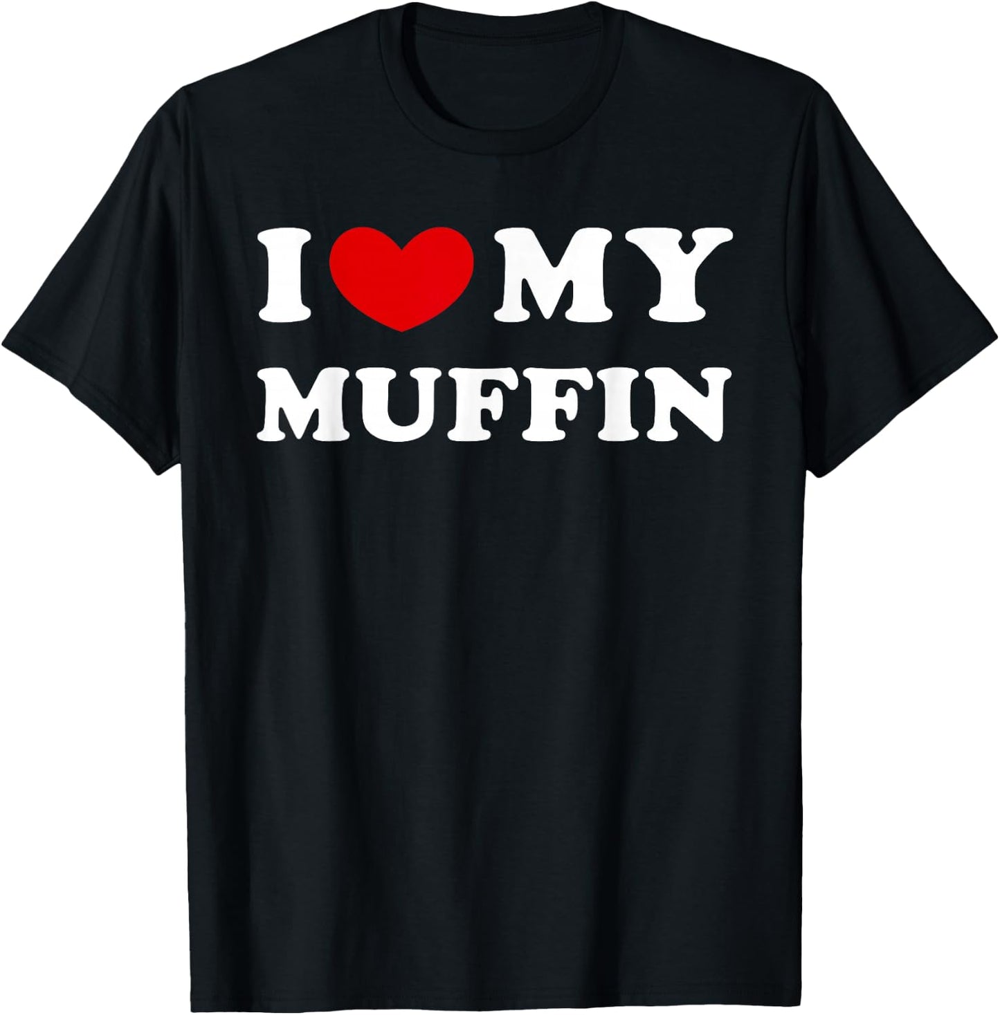 I Love My Muffin, I Love My Muffin T-Shirt - T-Shirt | Black
