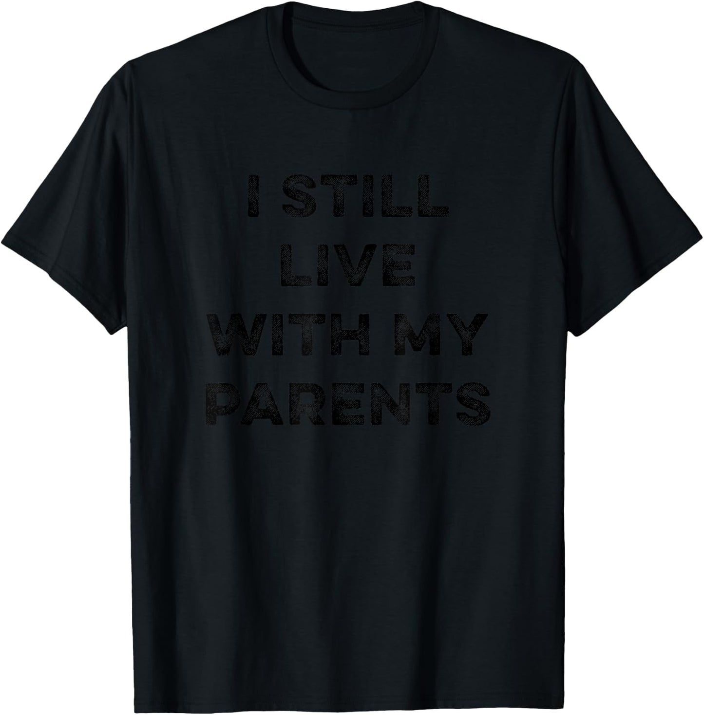 I Still Live With My Parents Funny Sarcastic Living At Home T-Shirt - T-Shirt | Black