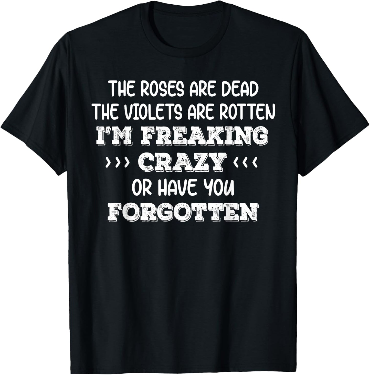 The Roses Are Dead The Violets Are Rotten I’m Freaking Crazy T-Shirt - T-Shirt | Black