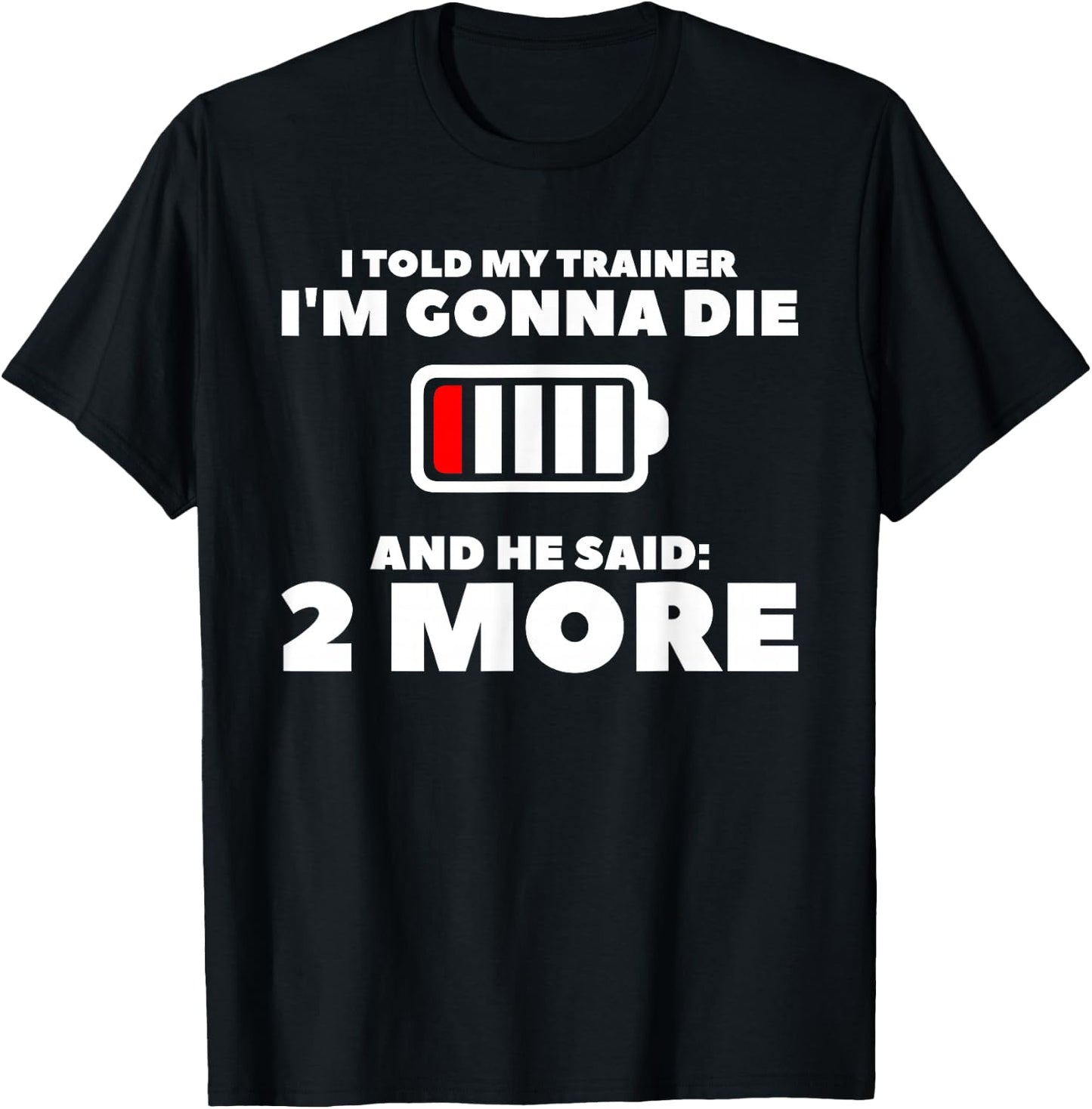 I Told My Trainer I'm Gonna Die And He Said 2 More T-Shirt - T-Shirt | Black