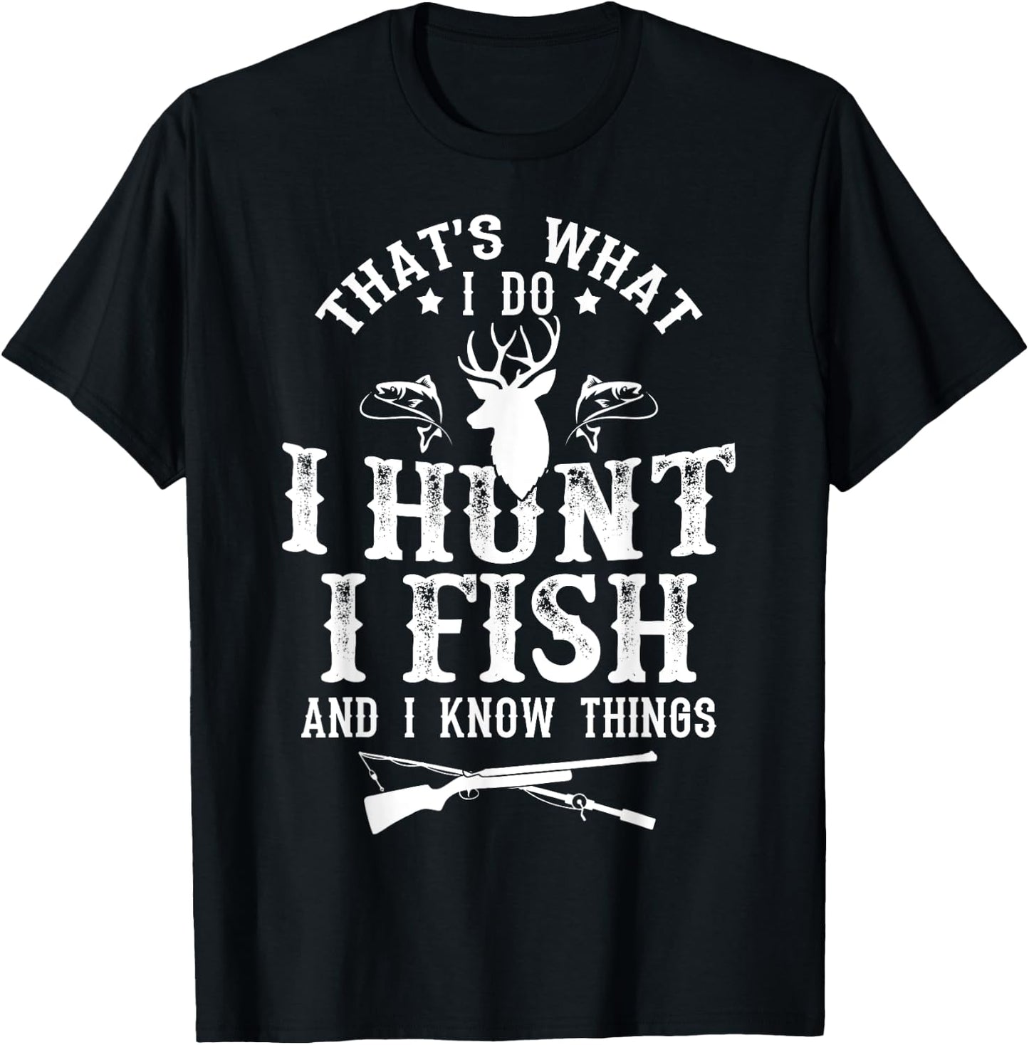 Hunting & Fishing Lovers Shirts That's What I Do I Hunt Fish and Know Things Funny Gift T-Shirt - T-Shirt | Black