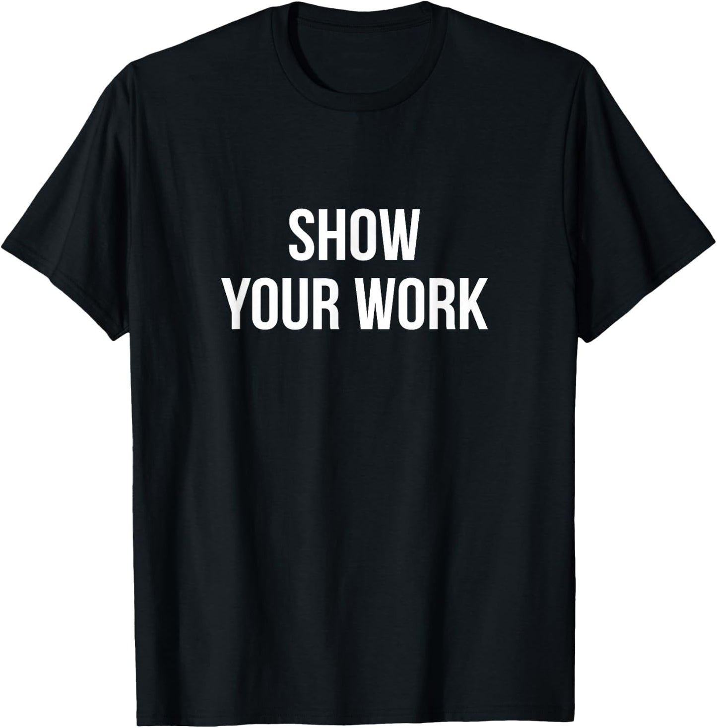 Show Your Work T-Shirt - T-Shirt | Black