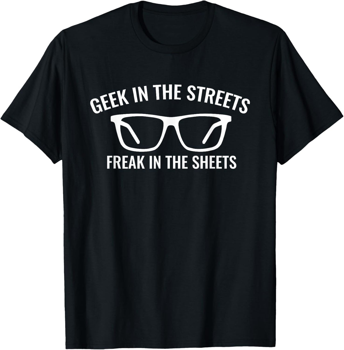 Geek In The Streets Freak In The Sheets Funny Sexy Nerd T-Shirt - T-Shirt | Black
