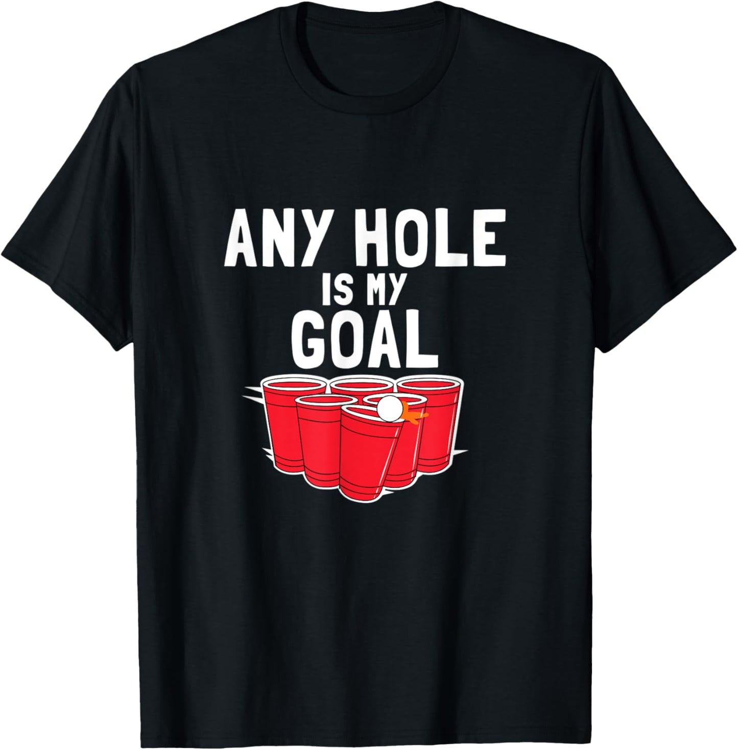 Beer Pong Funny Saying Any Hole is my Goal T-Shirt - T-Shirt | Black