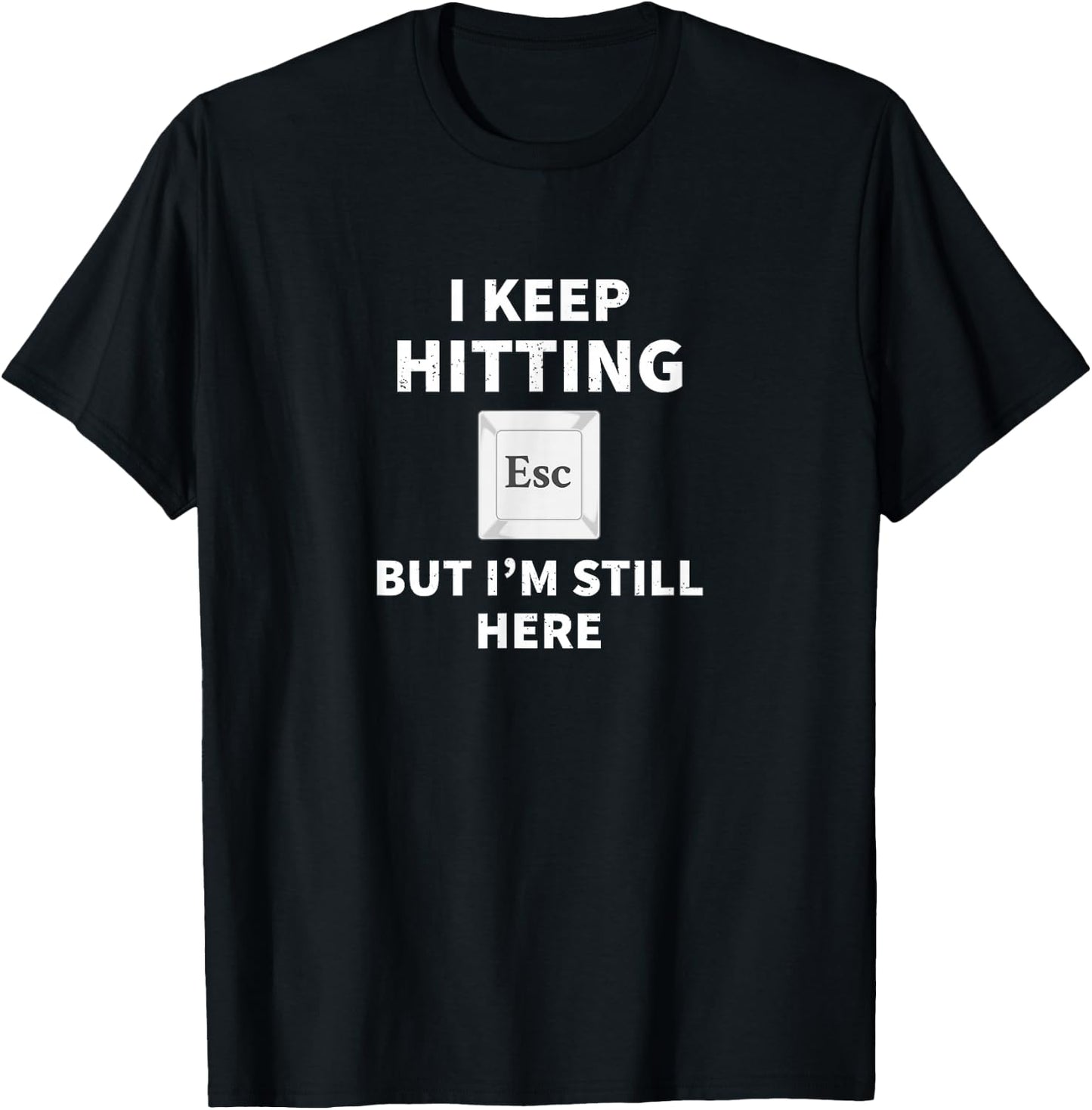 I keep hitting [ESC] but I'm still here funny computer T-Shirt - T-Shirt | Black